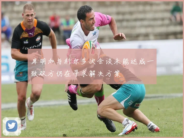 库明加与科尔多次会谈未能达成一致双方仍在寻求解决方案